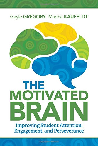The Motivated Brain: Improving Student Attention, Engagement, and Perseverance, by Gayle Gregory, Martha Kaufeldt