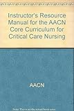Instructor's resource manual for the AACN core curriculum for critical care nursing