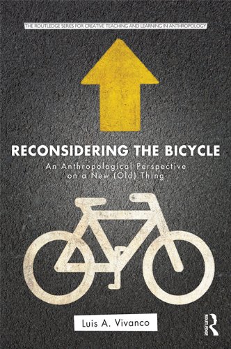 Reconsidering the Bicycle: An Anthropological Perspective on a New (Old) Thing (Routledge Series for Creative Teaching and Learning in Anthropology)