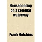 Houseboating on a colonial waterway by Frank Hutchins
