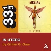 Nirvana's In Utero (33 1/3 Series) | [Gillian G. Gaar]