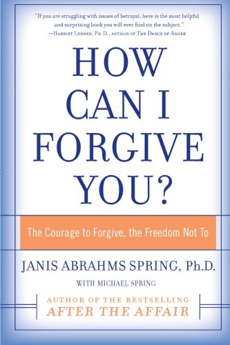 How Can I Forgive You?: The Courage to Forgive, the Freedom Not To
