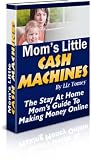 Mom's Little Cash Machines,The Stay At Home Mom's Manual To Making Income Online 51jI%2BbLyxEL. SL160 internet home business: Mom's Little Cash Machines,The Stay At Home Mom's Manual To Making Income Online