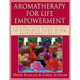 Aromatherapy for Life Empowerment: Using Essential Oils to Enhance Body, Mind, Spirit Well-being