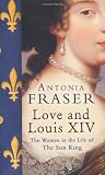 Love and Louis XIV: The Women in the Life of The Sun King