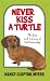 NEVER KISS A TURTLE