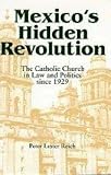 Mexico's hidden revolution : the Catholic Church in law and politics since 1929