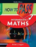 How to Pass Intermediate 2 Maths (How To Pass - Intermediate Level)