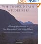 White Mountain Wilderness: A Photographic Journey to New Hampshire's Most Rugged Places