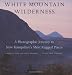 White Mountain Wilderness: A Photographic Journey to New Hampshire's Most Rugged Places