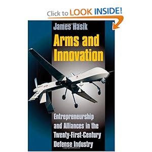 Arms and Innovation: Entrepreneurship and Alliances in the Twenty-First Century Defense Industry James M. Hasik