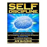 self discipline unleash the power of self discipline influence and willpower in your life to achieve anything