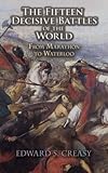 The Fifteen Decisive Battles of the World: From Marathon to Waterloo (Dover Military History, Weapons, Armor)