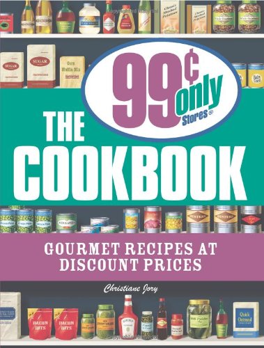 The 99 Cent Only Stores Cookbook: Gourmet Recipes at Discount Prices