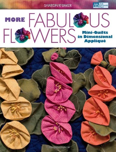 More Fabulous Flowers: Mini-Quilts in Dimensional Appliqué