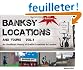Banksy Locations (& Tours): V. 1: An Unofficial History of Graffiti Locations in London