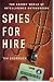 Spies for Hire: The Secret World of Intelligence Outsourcing