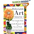 Delectable Art Volume 1: The Complete Book of Candy Bouquet Art for Fun and Profit by Lana Rae Badouin