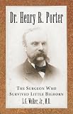 Dr. Henry R. Porter: The Surgeon Who Survived Little Bighorn