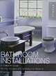 Bathroom Installations: A Complete Guide Planning, Managing and Completing Your Installation