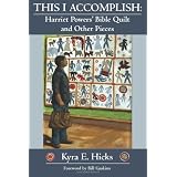 This I Accomplish: Harriet Powers' Bible Quilt and Other Pieces ~ Kyra E. Hicks
