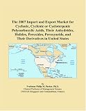 The 2007 Import and Export Market for Cyclanic, Cyclenic or Cycloterpenic Polycarboxylic Acids, Their Anhydrides, Halides, Peroxides, Peroxyacids, and Their Derivatives in United States