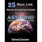 25 Real Life Math Investigations That Will Astound Teachers and Students by Edward Zaccaro and Luke Zaccaro