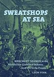 Sweatshops at sea : merchant seamen in the world's first globalized industry, from 1812 to the present