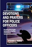 Devotions and Prayers for Police Officers: Providing Meaningful Guidance in a Variety of Situations