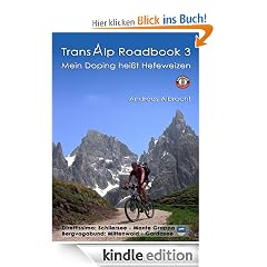 Transalp Roadbook 3 - Mein Doping hei�t Hefeweizen: Zwei Tourberichte: Schliersee - Monte Grappa und Mittenwald - Gardasee