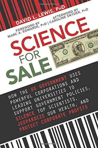 Science for Sale: How the US Government Uses Powerful Corporations and Leading Universities to Support Government Policies, Silence Top Scientists, Jeopardize Our Health, and Protect Corporate Profits