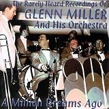 The Rarely Heard Recordings of Glenn Miller & His Orchestra, Vol. 1: A Million Dreams Ago
