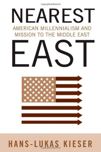 Nearest East: American Millenialism and Mission to the Middle East (Politics History & Social Chan)