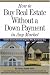 How to Buy Real Estate Without a Down Payment in Any Market: Insider Secrets from the Experts Who Do It Every Day