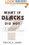 What if Blacks Did Not Exist?