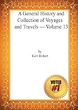 A General History and Collection of Voyages and Travels, Vol. 13- Robert Kerr