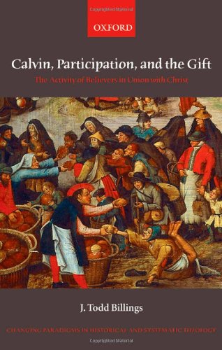 Calvin, Participation, and the Gift: The Activity of Believers in Union with Christ J. Todd Billings