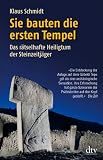 Sie bauten die ersten Tempel - Das r&auml;tselhafte Heiligtum der Steinzeitj&auml;ger - Klaus Schmidt