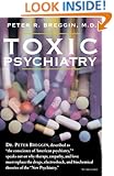 Toxic Psychiatry: Why Therapy, Empathy and Love Must Replace the Drugs, Electroshock, and Biochemical Theories of the "New Psychiatry"