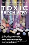 Toxic Psychiatry: Why Therapy, Empathy and Love Must Replace the Drugs, Electroshock, and Biochemical Theories of the "New Psychiatry"