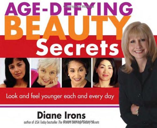 Age-Defying Beauty Secrets: Look and Feel Younger Each and Every Day
