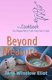 Beyond Measure - The Cookbook For People Who Think They Cant Cook