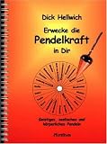 Erwecke die Pendelkraft in Dir: Geistiges, seelisches und k�rperliches Pendeln