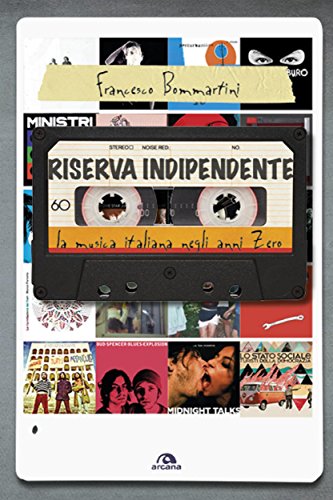 Riserva indipendente. La musica italiana negli anni Zero (Italian Edition)