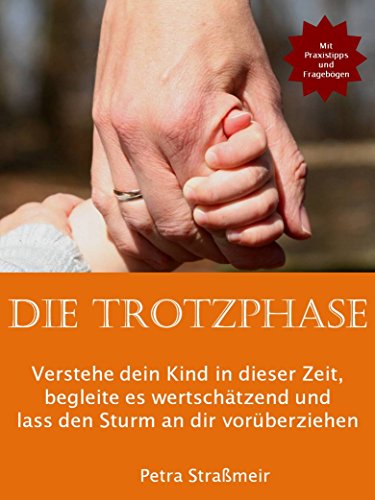 Download DIE TROTZPHASE: Verstehe dein Kind in dieser Zeit, begleite es wertschätzend und lass den Sturm an dir vorüberziehen Download DIE TROTZPHASE: Verstehe dein Kind in dieser Zeit, begleite es wertschätzend und lass den Sturm an dir vorüberziehen