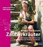 Kinderwerkstatt Zauberkr&auml;uter: Mit Kindern die Geheimnisse und Heilkr&auml;fte der Pflanzen entdecken - Andrea Frommherz, Edith Biedermann