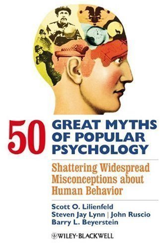 50 Great Myths of Popular Psychology: Shattering Widespread Misconceptions about Human Behavior 1st by Lilienfeld, Scott O., Lynn, Steven Jay, Ruscio, John, Beyers (2009) Paperback