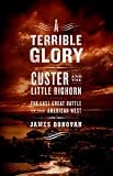A Terrible Glory: Custer and the Little Bighorn - the Last Great Battle of the American West