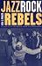 Jazz, Rock, and Rebels: Cold War Politics and American Culture in a Divided Germany (Studies on the History of Society and Culture)