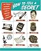 How to Tell a Secret: Tips, Tricks & Techniques for Breaking Codes & Conveying Covert Information